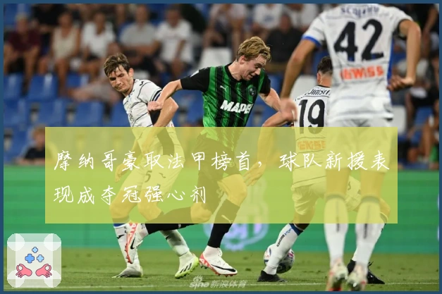 摩纳哥豪取法甲榜首，球队新援表现成夺冠强心剂