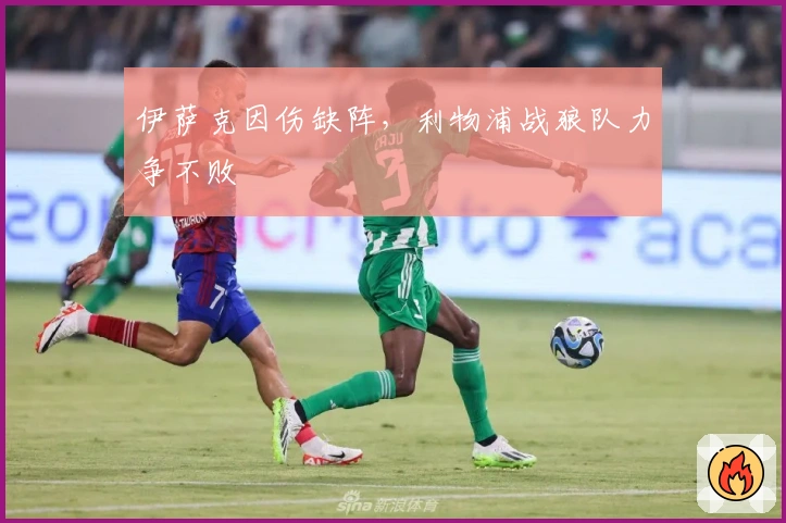 伊萨克因伤缺阵，利物浦战狼队力争不败