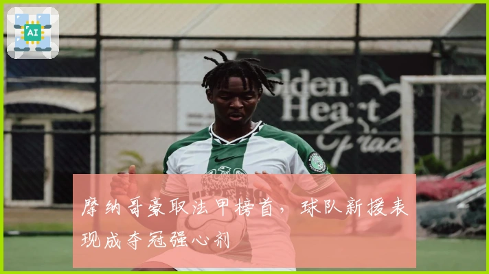 摩纳哥豪取法甲榜首，球队新援表现成夺冠强心剂